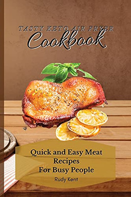 Tasty Keto Air Fryer Cookbook: Quick And Easy Meat Recipes For Busy People - 9781802691610