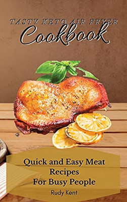 Tasty Keto Air Fryer Cookbook: Quick And Easy Meat Recipes For Busy People - 9781802691634