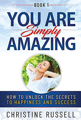 You Are Simply Amazing: How To Unlock The Secrets To Happiness And Success - 9781919620138
