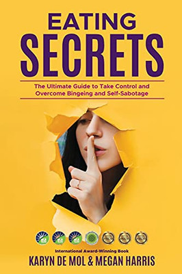 Eating Secrets: The Ultimate Guide To Take Control And Overcome Bingeing And Self Sabotage