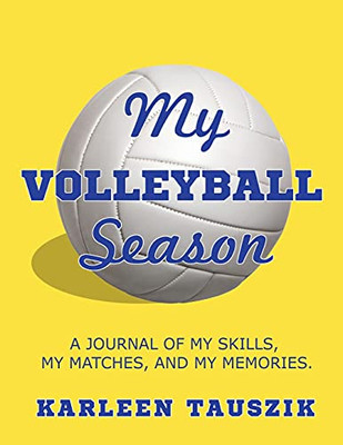 My Volleyball Season: A Journal Of My Skills, My Matches, And My Memories. - 9781954130111
