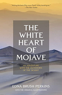 The White Heart Of Mojave: An Adventure With The Outdoors Of The Desert (Warbler Classics)