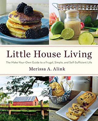 Little House Living: The Make-Your-Own Guide To A Frugal, Simple, And Self-Sufficient Life