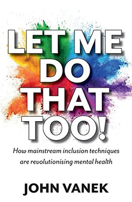 Let Me Do That Too!: How Mainstream Inclusion Techniques Are Revolutionising Mental Health