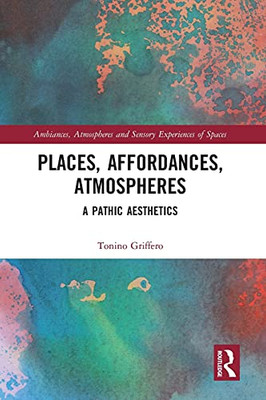 Places, Affordances, Atmospheres (Ambiances, Atmospheres And Sensory Experiences Of Spaces)