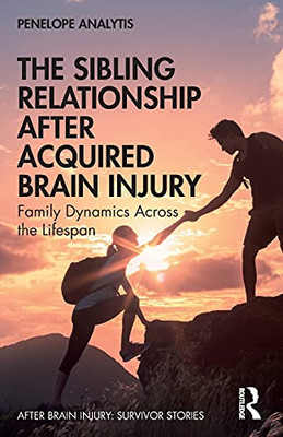 The Sibling Relationship After Acquired Brain Injury (After Brain Injury: Survivor Stories)