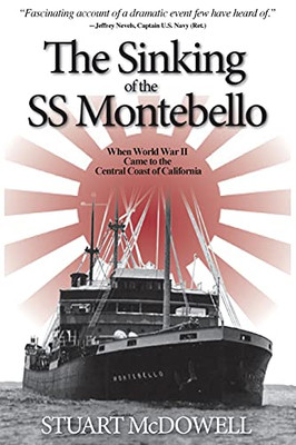 The Sinking Of The Ss Montebello: When World War Ii Came To The Central Coast Of California