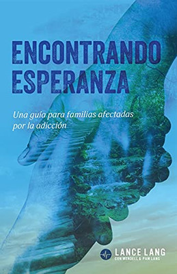 Encontrando Esperanza: Una Guã­A Para Familias Afectadas Por La Adicciã³N (Spanish Edition)