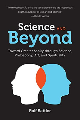 Science And Beyond: Toward Greater Sanity Through Science, Philosophy, Art And Spirituality