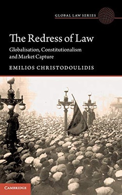 The Redress Of Law: Globalisation, Constitutionalism And Market Capture (Global Law Series)