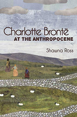 Charlotte Brontã« At The Anthropocene (Suny Series, Studies In The Long Nineteenth Century)