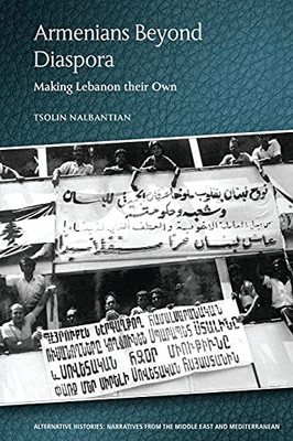 Armenians Beyond Diaspora: Making Lebanon Their Own (Alternative Histories) - 9781474458573