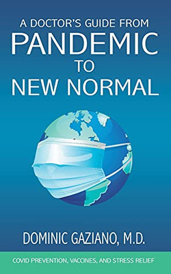 A Doctor'S Guide From Pandemic To New Normal: Covid Prevention, Vaccines, And Stress Relief