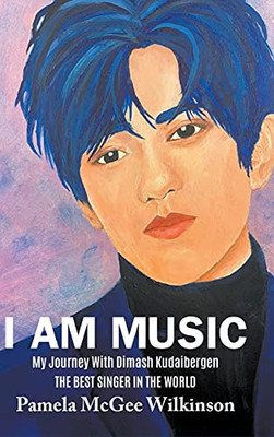 I Am Music: My Journey With Dimash Kudaibergen The Best Singer In The World - 9781647494179