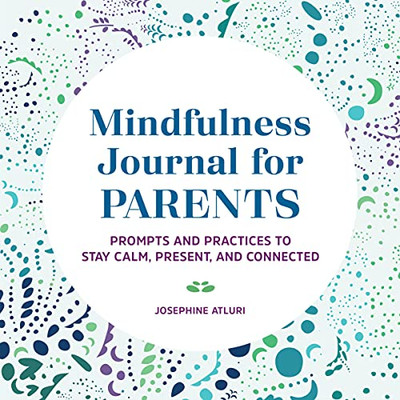 Mindfulness Journal For Parents: Prompts And Practices To Stay Calm, Present, And Connected