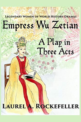 Empress Wu Zetian, A Play in Three Acts (Legendary Women of World History Dramas) (Volume 5)