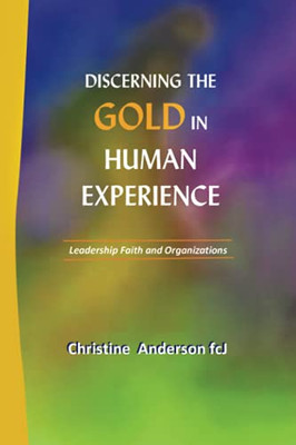 Discerning The Gold In Human Experience: Leadership Faith And Organizations - 9781665584982