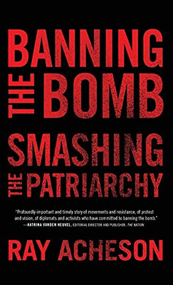 Banning The Bomb, Smashing The Patriarchy (Feminist Studies On Peace, Justice And Violence)