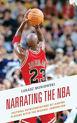 Narrating The Nba: Cultural Representations Of Leading Players After The Michael Jordan Era