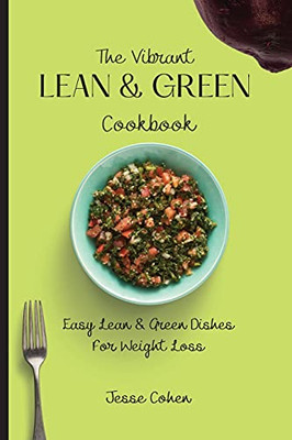 The Vibrant Lean & Green Cookbook: Easy Lean & Green Dishes For Weight Loss - 9781803179070