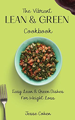 The Vibrant Lean & Green Cookbook: Easy Lean & Green Dishes For Weight Loss - 9781803179087