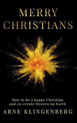 Merry Christians: How To Be A Happy Christian And Co-Create Heaven On Earth - 9781876538057