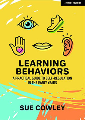 Learning Behaviors: A Practical Guide To Self-Regulation In The Early Years - 9781913622510