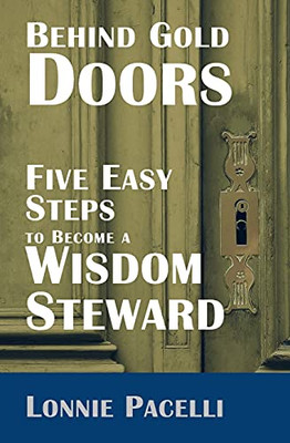 Behind Gold Doors-Five Easy Steps To Become A Wisdom Steward (The Behind Gold Doors Series)