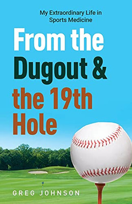 From The Dugout And The 19Th Hole: My Extraordinary Life In Sports Medicine - 9781952714108