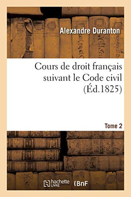 Cours De Droit Franã§Ais Suivant Le Code Civil. Tome 2 (Sciences Sociales) (French Edition)