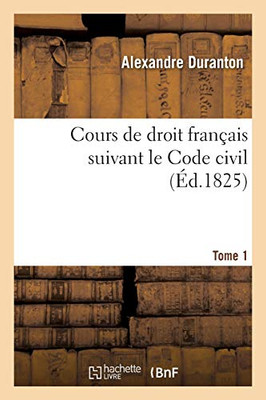 Cours De Droit Franã§Ais Suivant Le Code Civil. Tome 1 (Sciences Sociales) (French Edition)