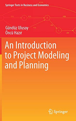 An Introduction To Project Modeling And Planning (Springer Texts In Business And Economics)