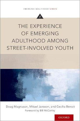 The Experience Of Emerging Adulthood Among Street-Involved Youth (Emerging Adulthood Series)