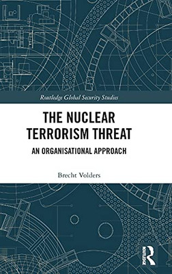 The Nuclear Terrorism Threat: An Organisational Approach (Routledge Global Security Studies)