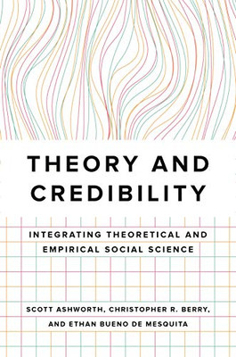 Theory And Credibility: Integrating Theoretical And Empirical Social Science - 9780691213828