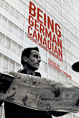 Being German Canadian: History, Memory, Generations (Studies In Immigration And Culture, 17)