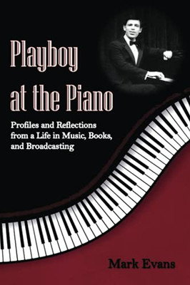 Playboy At The Piano: Profiles And Reflections From A Life In Music, Books, And Broadcasting
