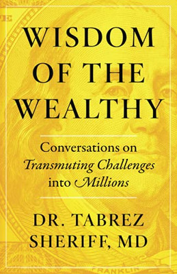 Wisdom Of The Wealthy: Conversations On Transmuting Challenges Into Millions - 9781544521091