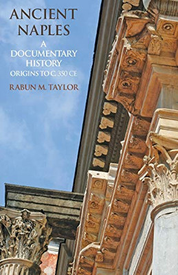 Ancient Naples: A Documentary History Origins To C. 350 Ce (A Documentary History Of Naples)
