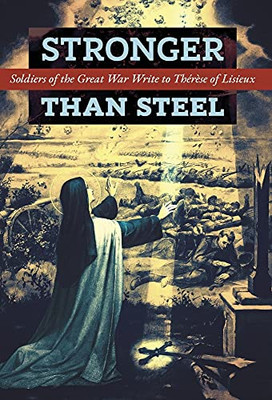 Stronger Than Steel: Soldiers Of The Great War Write To Thã©Rã¨Se Of Lisieux - 9781621387190