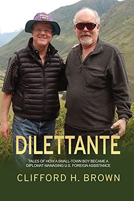 Dilettante: Tales Of How A Small-Town Boy Became A Diplomat Managing U.S. Foreign Assistance