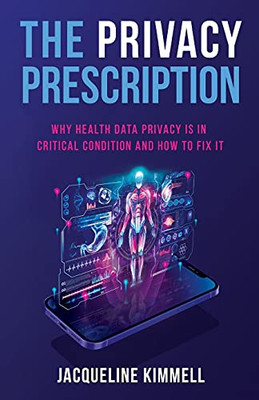 The Privacy Prescription: Why Health Data Privacy Is In Critical Condition And How To Fix It