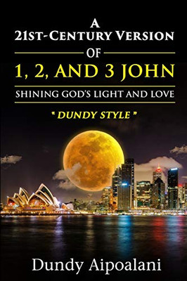 A 21St-Century Version Of 1, 2 And 3 John: Shining GodâS Light And Love, Âdundy Styleâ