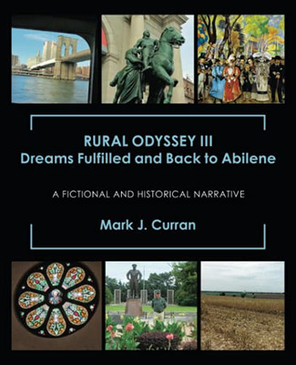 Rural Odyssey Iii Dreams Fulfilled And Back To Abilene: A Fictional And Historical Narrative