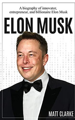 Elon Musk: A Biography Of Innovator, Entrepreneur, And Billionaire Elon Musk - 9781761037054