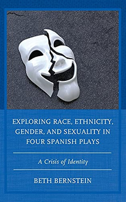 Exploring Race, Ethnicity, Gender, And Sexuality In Four Spanish Plays: A Crisis Of Identity