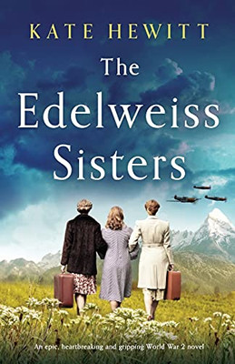 The Edelweiss Sisters: An Epic, Heartbreaking And Gripping World War 2 Novel - 9781800193000