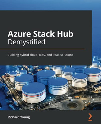 Azure Stack Hub Demystified: Building Hybrid Cloud, Iaas, And Paas Solutions - 9781801078603