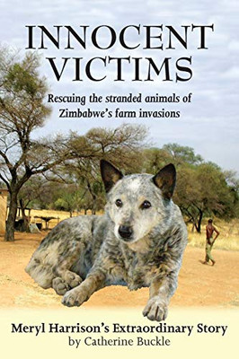 Innocent Victims: Rescuing The Stranded Animals Of Zimbabwe'S Farm Invasions - 9781910723890
