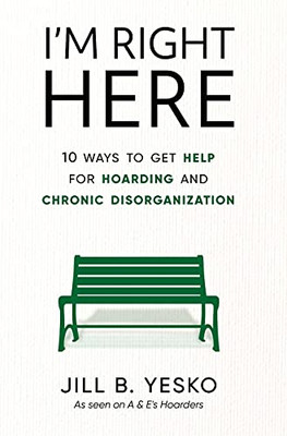 I'M Right Here: 10 Ways To Get Help For Hoarding And Chronic Disorganization - 9781951591717